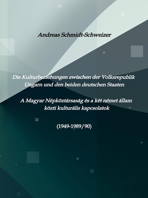 cover image of Die Kulturbeziehungen zwischen der Volksrepublik Ungarn und den beiden deutschen Staaten     a Magyar Népköztársaság és a két német állam közti kulturális kapcsolatok (1949-1989/90)